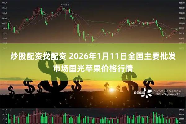 炒股配资找配资 2026年1月11日全国主要批发市场国光苹果价格行情